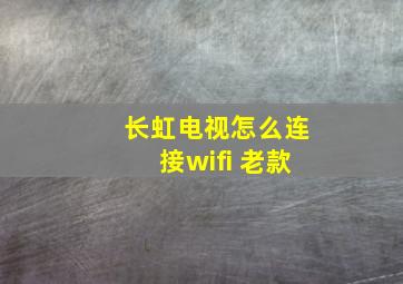 长虹电视怎么连接wifi 老款